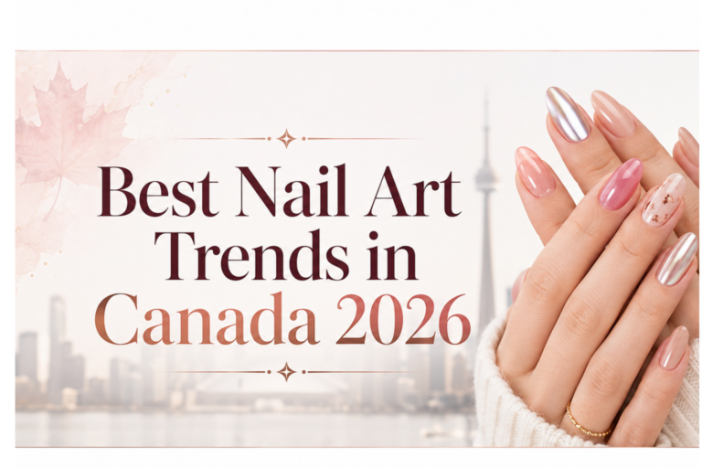 Best Nail Art Trends in Canada 2026